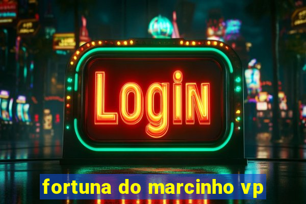 fortuna do marcinho vp